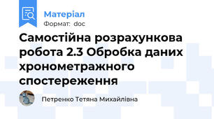 Самостійна розрахункова робота 2.3 Обробка даних хронометражного спостереження