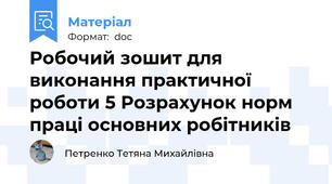 Робочий зошит для виконання практичної роботи 5 Розрахунок норм праці основних робітників