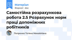 Самостійна розрахункова робота 2.5 Розрахунок норм праці допоміжних робітників