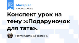 Конспект урок на тему :«Подаруночок для тата».