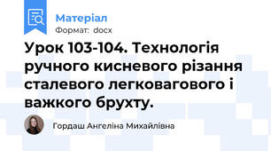 Урок 103-104. Технологія ручного кисневого різання сталевого легковагового і важкого брухту.
