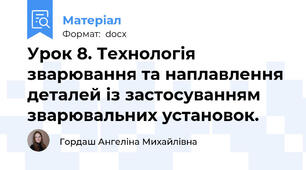 Урок 8. Технологія зварювання та наплавлення деталей із застосуванням зварювальних установок.
