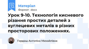 Урок 9-10. Технологія кисневого різання простих деталей з вуглецевих металів в різних просторових положеннях.