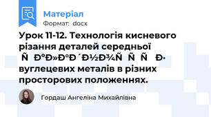 Урок 11-12. Технологія кисневого різання деталей середньої  складності з вуглецевих металів в різних просторових положеннях.