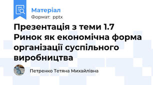 Презентація з теми 1.7 Ринок як економічна форма організації суспільного виробництва