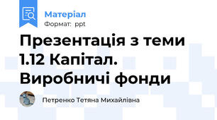 Презентація з теми 1.12 Капітал. Виробничі фонди
