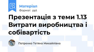 Презентація з теми 1.13 Витрати виробництва і собівартість
