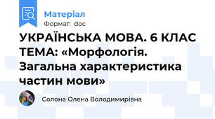 УКРАЇНСЬКА МОВА. 6 КЛАС ТЕМА: «Морфологія. Загальна характеристика частин мови»