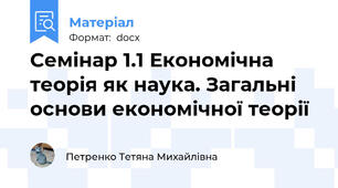 Семінар 1.1 Економічна теорія як наука. Загальні основи економічної теорії
