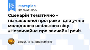 Сценарій Тематично – пізнавальної програми  для учнів молодшого шкільного віку «Незвичайне про звичайні речі»
