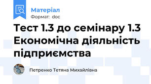 Тест 1.3 до семінару 1.3 Економічна діяльність підприємства