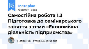 Самостійна робота 1.3  Підготовка до семінарського заняття з теми «Економічна діяльність підприємства»