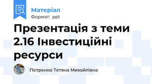 Презентація з теми 2.16 Інвестиційні ресурси