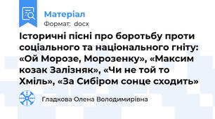 Історичні пісні про боротьбу проти соціального та національного гніту:  «Ой Морозе, Морозенку», «Максим козак Залізняк», «Чи не той то Хміль», «За Сибіром сонце сходить»