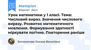 Урок математики у 1 класі. Тема:  Числовий вираз. Значення числового виразу. Розвиток математичного мовлення. Формування здатності міркувати логічно. Повторення раніше