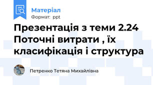 Презентація з теми 2.24 Поточні витрати , їх класифікація і структура