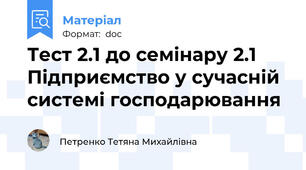 Тест 2.1 до семінару 2.1 Підприємство у сучасній системі господарювання