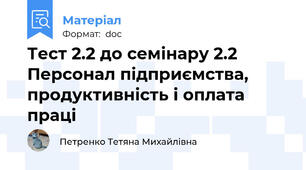 Тест 2.2 до семінару 2.2 Персонал підприємства, продуктивність і оплата праці