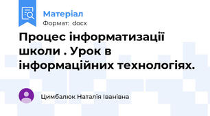 Процес інформатизації школи . Урок в інформаційних технологіях.