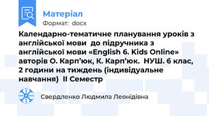 Календарно-тематичне планування уроків з англійської мови  до підручника з англійської мови «English 6. Kids Online» авторів О. Карп’юк, К. Карп’юк.  НУШ. 6 клас, 2 години на тиждень (індивідуальне навчання)  ІІ Семестр