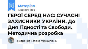 ГЕРОЇ СЕРЕД НАС: СУЧАСНІ ЗАХИСНИКИ УКРАЇНИ. До Дня Гідності та Свободи. Методична розробка