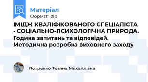 ІМІДЖ КВАЛІФІКОВАНОГО СПЕЦІАЛІСТА - СОЦІАЛЬНО-ПСИХОЛОГІЧНА ПРИРОДА. Година запитань та відповідей. Методична розробка виховного заходу