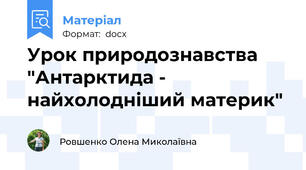 Урок природознавства "Антарктида - найхолодніший материк"