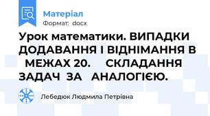 Урок математики. ВИПАДКИ ДОДАВАННЯ І ВІДНІМАННЯ В   МЕЖАХ 20.     СКЛАДАННЯ    ЗАДАЧ  ЗА   АНАЛОГІЄЮ.