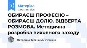 ОБИРАЄШ ПРОФЕСІЮ – ОБИРАЄШ ДОЛЮ. ВІДВЕРТА РОЗМОВА. Методична розробка виховного заходу
