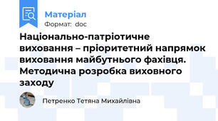 Національно-патріотичне виховання – пріоритетний напрямок виховання майбутнього фахівця. Методична розробка виховного заходу