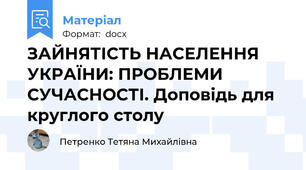 ЗАЙНЯТІСТЬ НАСЕЛЕННЯ УКРАЇНИ: ПРОБЛЕМИ СУЧАСНОСТІ. Доповідь для круглого столу