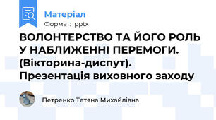 ВОЛОНТЕРСТВО ТА ЙОГО РОЛЬ У НАБЛИЖЕННІ ПЕРЕМОГИ. (Вікторина-диспут). Презентація виховного заходу