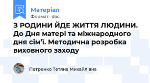 З РОДИНИ ЙДЕ ЖИТТЯ ЛЮДИНИ. До Дня матері та міжнародного дня сім’ї. Методична розробка виховного заходу