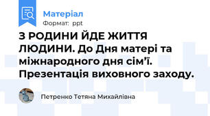 З РОДИНИ ЙДЕ ЖИТТЯ ЛЮДИНИ. До Дня матері та міжнародного дня сім’ї. Презентація виховного заходу.