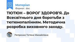 ТЮТЮН – ВОРОГ ЗДОРОВ’Я. До Всесвітнього дня боротьби з тютюнопалінням. Методична розробка виховного заходу.