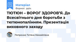 ТЮТЮН – ВОРОГ ЗДОРОВ’Я. До Всесвітнього дня боротьби з тютюнопалінням. Презентація виховного заходу