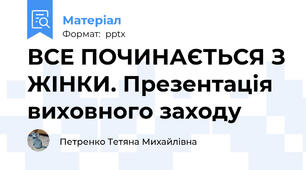 ВСЕ ПОЧИНАЄТЬСЯ З ЖІНКИ. Презентація виховного заходу