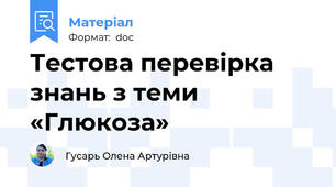 Тестова перевірка знань з теми «Глюкоза»
