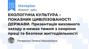 ЕКОЛОГІЧНА КУЛЬТУРА – ПОКАЗНИК ЦИВІЛІЗОВАНОСТІ ДЕРЖАВИ. Презентація виховного заходу в межах тижня з охорони праці та безпеки життєдіяльності