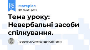 Тема уроку: Невербальні засоби спілкування.