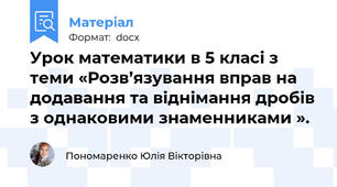 Урок математики в 5 класі з теми «Розв’язування вправ на додавання та віднімання дробів з однаковими знаменниками ».