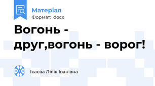 Вогонь - друг,вогонь - ворог!