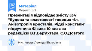 Презентація відповідає змісту §34 "Будова та властивості твердих тіл. Анізотропія кристалів. Рідкі кристали" підручника Фізика 10 клас за редакцією В.Г.Бар'яхтара, С.О.Довгого