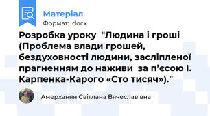 Розробка уроку  "Людина і гроші (Проблема влади грошей, бездуховності людини, засліпленої прагненням до наживи  за п’єсою І. Карпенка-Карого «Сто тисяч»)."