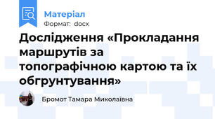 Дослідження «Прокладання маршрутів за топографічною картою та їх обгрунтування»