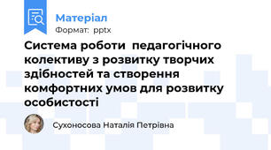 Система роботи  педагогічного колективу з розвитку творчих здібностей та створення комфортних умов для розвитку особистості