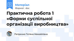 Практична робота 1 «Форми суспільної організації виробництва»