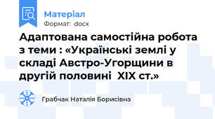 Адаптована самостійна робота з теми : «Українські землі у складі Австро-Угорщини в другій половині  XIX ст.»