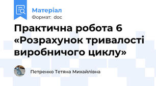 Практична робота 6 «Розрахунок тривалості виробничого циклу»