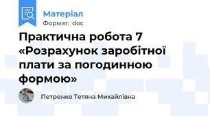 Практична робота 7 «Розрахунок заробітної плати за погодинною формою»